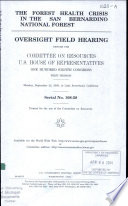 The forest health crisis in the San Bernardino National Forest : oversight field hearing before the Committee on Resources, U.S. House of Representatives, One Hundred Eighth Congress, first session, Monday, September 22, 2003, in Lake Arrowhead, California.