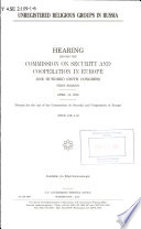 Unregistered religious groups in Russia : hearing before the Commission on Security and Cooperation in Europe, One Hundred Ninth Congress, first session, April 14, 2005.