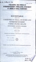 Unleasing the power of entrepreneurship : stimulating investment in America's small businesses : roundtable before the Committee on Small Business and Entrepreneurship, United States Senate, One Hundred Seventh Congress, second session, May 22, 2002.