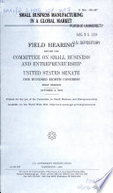 Small business manufacturing in a global market : field hearing before the Committee on Small Business and Entrepreneurship, United States Senate, One Hundred Eighth Congress, first session, October 9, 2003.