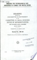 Bridging the technological gap : initiatives to combat the digital divide : hearing before the Subcommittee on Empowerment of the Committee on Small Business, House of Representatives, One Hundred Sixth Congress, second session, Washington, DC, March 28, 2000.