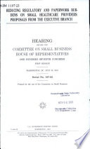 Reducing regulatory and paperwork burdens on small healthcare providers : proposals from the Executive Branch : hearing before the Committee on Small Business, House of Representatives, One Hundred Seventh Congress, first session, Washington, DC, July 25, 2001.