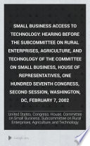 Small business access to technology : hearing before the Subcommittee on Rural Enterprises, Agriculture, and Technology of the Committee on Small Business, House of Representatives, One Hundred Seventh Congress, second session, Washington, DC, February 7, 2002.