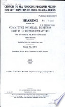 Changes to SBA financing programs needed for revitalization of small business manufacturers : hearing before the Committee on Small Business, House of Representatives, One Hundred Eighth Congress, first session, Washington, DC, March 20, 2003.