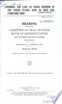 Lowering the cost of doing business in the United States : how to keep our companies here : hearing before the Committee on Small Business, House of Representatives, One Hundred Eighth Congress, first session, Washington, DC, November 20, 2003.