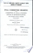 Can U.S. companies compete globally using American workers? : full committee hearing of the Committee on Small Business, House of Representatives, One Hundred Eighth Congress, second session, Washington, DC, January 21, 2004.