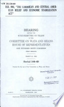 H.R. 984, "The Caribbean and Central American Relief and Economic Stabilization Act" : hearing before the Subcommittee on Trade of the Committee on Ways and Means, House of Representatives, One Hundred Sixth Congress, first session, March 23, 1999.