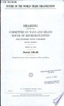 Future of the World Trade Organization : hearing before the Committee on Ways and Means, House of Representatives, One Hundred Sixth Congress, second session, March 30, 2000.