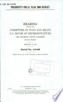 President's fiscal year 2009 budget : hearing before the Committee on Ways and Means, U.S. House of Representatives, One Hundred Tenth Congress, second session, February 13, 2008.