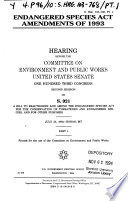 Endangered Species Act Amendments of 1993 : hearing before the Committee on Environment and Public Works, United States Senate, One Hundred Third Congress, second session, on S. 921, a bill to reauthorize and amend the Endangered Species Act for the conservation of threatened and endangered species, and for other purposes.