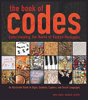 The book of codes : understanding the world of hidden messages : an illustrated guide to signs, symbols, ciphers, and secret languages /