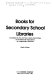 Books for secondary school libraries /