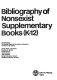 Bibliography of nonsexist supplementary books (K-12) /