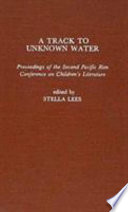 A track to unknown water : proceedings of the Second Pacific Rim Conference on Children's Literature /