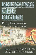 Pressing the fight : print, propaganda, and the Cold War /