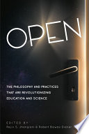 Open : the philosophy and practices that are revolutionizing education and science /