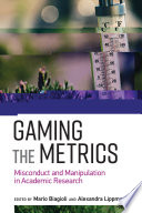Gaming the metrics : misconduct and manipulation in academic research /