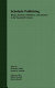 Scholarly publishing : books, journals, publishers, and libraries in the twentieth century / [edited by] Richard E. Abel, Lyman W. Newlin, Katina Strauch.
