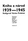 Kniha a národ, 1939-1945 : rekonstrukce nevydaného pamětního sborníku Svazu českých knihkupců a nakladatelů z roku 1947 /