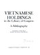 Vietnamese holdings in the Library of Congress : a bibliography /