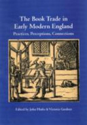 The book trade in early modern England : practices, perceptions, connections /