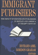 Immigrant publishers : the impact of expatriate publishers in Britain and America in the 20th century /