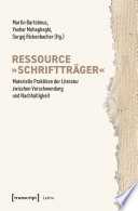 Ressource »Schriftträger«: Materielle Praktiken der Literatur zwischen Verschwendung und Nachhaltigkeit /