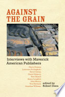 Against the grain : interviews with maverick American publishers /