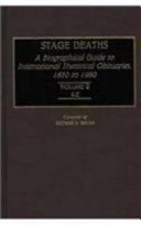 Stage deaths : a biographical guide to international theatrical obituaries, 1850 to 1990 /