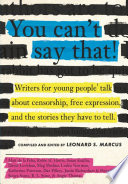 You can't say that! : writers for young people talk about censorship, free expression, and the stories they have to tell /