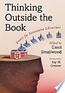 Thinking outside the book : essays for innovative librarians /