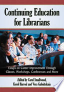 Continuing education for librarians : essays on career improvement through classes, workshops, conferences and more /