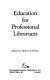 Education for professional librarians /