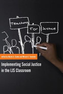 Teaching for justice : implementing social justice in the LIS classroom /