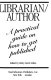 Librarian/author : a practical guide on how to get published /