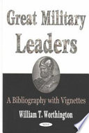 Great military leaders : a bibliography with vignettes /