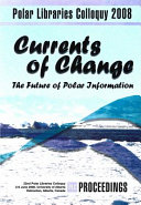 The 22nd Polar Libraries Colloquy : currents of change : the future of polar information : June 2-6, 2008, Edmonton, Alberta, Canada : proceedings /