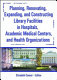 Planning, renovating, expanding, and constructing library facilities in hospitals, academic medical centers, and health organizations /