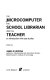 The microcomputer, the school librarian and the teacher : an introduction with case studies /