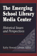 The emerging school library media center : historical issues and perspectives /