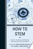 How to STEM : science, technology, engineering, and math education in libraries /