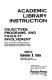 Academic library instruction : objectives, programs, and faculty involvement : papers of the Fourth Annual Conference on Library Orientation for Academic Libraries, Eastern Michigan University, May 9-11, 1974 /
