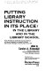 Putting library instruction in its place : in the library and in the library school : papers presented at the Seventh Annual Conference on Library Orientation for Academic Libraries, held at Eastern Michigan University, May 12-13, 1977 /