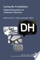 Laying the foundation : digital humanities in academic libraries /