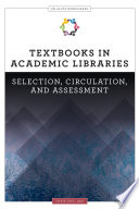 Textbooks in academic libraries : selection, circulation, and assessment /