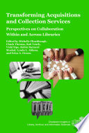 Transforming acquisitions and collection services : perspectives on collaboration within and across libraries /