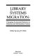 Library systems migration : changing automated systems in libraries and information centers /