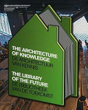 The architecture of knowledge : the library of the future = De architektuur van kennis : de bibliotheek van de toekomst.