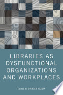 Libraries as dysfunctional organizations and workplaces /