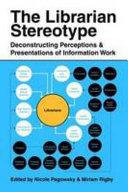 The librarian stereotype : deconstructing perceptions and presentations of information work /